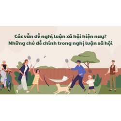 Các vẫn đề nghị luận xã hội hiện nay? Những chủ đề chính trong nghị luận xã hội