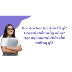 Học đại học tại chức là gì? Học tại chức mấy năm? Học đại học tại chức cần những gì?