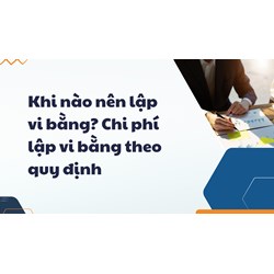 Khi nào nên lập vi bằng? Chi phí lập vi bằng theo quy định