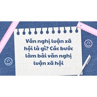 Văn nghị luận xã hội là gì? Các bước làm bài văn nghị luận xã hội