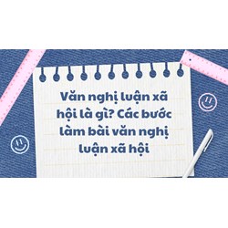 Văn nghị luận xã hội là gì? Các bước làm bài văn nghị luận xã hội
