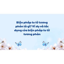 Biện pháp tu từ tương phản là gì? Ví dụ và tác dụng của biện pháp tu từ tương phản