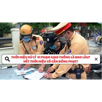 Thời hiệu xử lý vi phạm giao thông là bao lâu? Hết thời hiệu không cần đóng phạt?