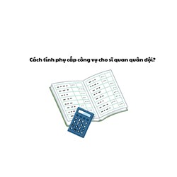 Cách tính phụ cấp công vụ cho sĩ quan quân đội