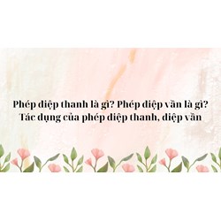 Phép điệp thanh là gì? Phép điệp vần là gì? Tác dụng của phép điệp thanh, điệp vần