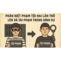 Phân biệt "phạm tội hai lần trở lên" và "tái phạm" trong hình sự