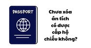 Chưa xóa án tích có được cấp hộ chiếu không?
