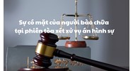 Sự có mặt của người bào chữa tại phiên tòa xét xử vụ án hình sự