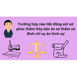 Trường hợp nào Hội đồng xét xử phúc thẩm Hủy bản án sơ thẩm và đình chỉ vụ án hình sự