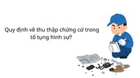 Quy định về thu thập chứng cứ trong tố tụng hình sự