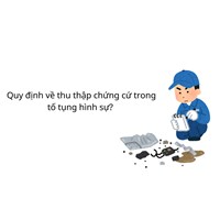Quy định về thu thập chứng cứ trong tố tụng hình sự