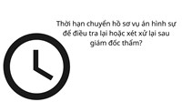 Thời hạn chuyển hồ sơ vụ án hình sự để điều tra lại hoặc xét xử lại sau giám đốc thẩm?