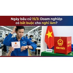 Ngày bầu cử 15/3: Doanh nghiệp có bắt buộc cho người lao động nghỉ làm đi bỏ phiếu?