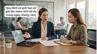 Quy định về giới hạn số giờ làm thêm (OT) tối đa trong ngày, tháng, năm