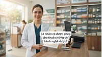 Cá nhân có được phép cho thuê chứng chỉ hành nghề dược?