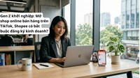 Gen Z khởi nghiệp: Mở shop online bán hàng trên TikTok, Shopee có bắt buộc đăng ký kinh doanh?