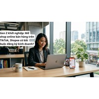Gen Z khởi nghiệp: Mở shop online bán hàng trên TikTok, Shopee có bắt buộc đăng ký kinh doanh?