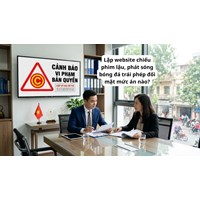 Lập website chiếu phim lậu, phát sóng bóng đá trái phép đối mặt mức án nào?
