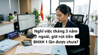 Nghỉ việc tháng 3 năm ngoái, giờ rút tiền BHXH 1 lần được chưa?
