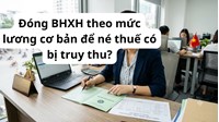 Đóng BHXH theo mức lương cơ bản để né thuế có bị truy thu?