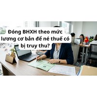 Đóng BHXH theo mức lương cơ bản để né thuế có bị truy thu?