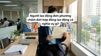 Người lao động đơn phương chấm dứt hợp đồng lao động có nghĩa vụ gì?