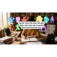 Top 25+ mẫu viết đoạn văn giới thiệu một nhân vật trong bộ phim hoạt hình siêu hay