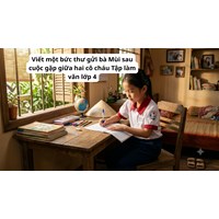 Viết một bức thư gửi bà Mùi sau cuộc gặp giữa hai cô cháu Tập làm văn lớp 4