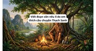 Viết đoạn văn nêu lí do em thích câu chuyện Thạch Sanh