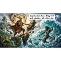 Soạn bài Sơn Tinh - Thủy Tinh Ngữ văn lớp 9 Kết nối tri thức