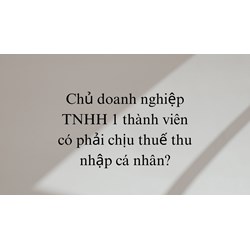 Chủ doanh nghiệp TNHH 1 thành viên có phải chịu thuế thu nhập cá nhân ?