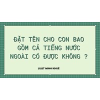 Đặt tên cho con bao gồm cả tiếng nước ngoài có được không?