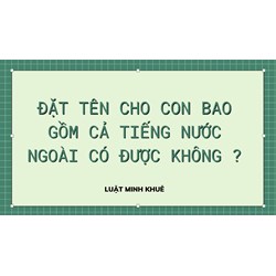 Đặt tên cho con bao gồm cả tiếng nước ngoài có được không?