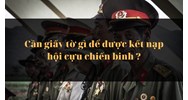 Cần giấy tờ gì để được kết nạp hội cựu chiến binh Việt Nam?