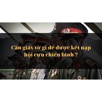 Cần giấy tờ gì để được kết nạp hội cựu chiến binh Việt Nam?