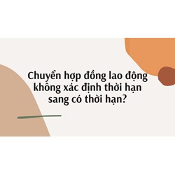 Chuyển hợp đồng lao động không xác định thời hạn sang có thời hạn?