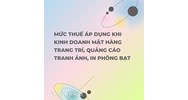 Mức thuế áp dụng khi kinh doanh mặt hàng trang trí, quảng cáo tranh ảnh, in phông bạt ?