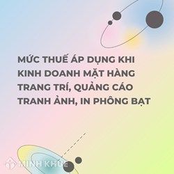 Mức thuế áp dụng khi kinh doanh mặt hàng trang trí, quảng cáo tranh ảnh, in phông bạt ?