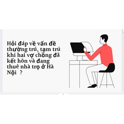 Đăng ký thường trú, tạm trú khi đã kết hôn và đang thuê nhà trọ ở Hà Nội?