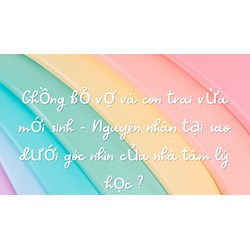Chồng bỏ vợ và con trai vừa mới sinh - Nguyên nhân tại sao dưới góc nhìn của nhà tâm lý học ?
