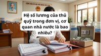Hệ số lương của thủ quỹ trong đơn vị, cơ quan nhà nước là bao nhiêu?