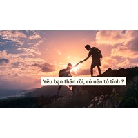 Yêu bạn thân rồi, có nên tỏ tình ?