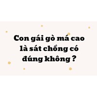 Con gái gò má cao là sát chồng có đúng không?