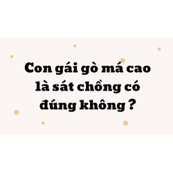 Con gái gò má cao là sát chồng có đúng không ?