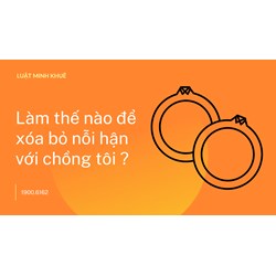 Làm thế nào để xóa bỏ nỗi hận với chồng tôi ?