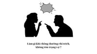 Làm gì khi chồng thường chỉ trích, không tôn trọng vợ?
