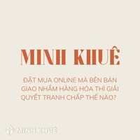Đặt mua online mà bên bán giao nhầm hàng hóa thì giải quyết tranh chấp thế nào?