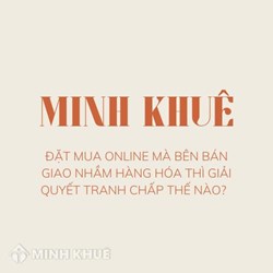 Đặt mua online mà bên bán giao nhầm hàng hóa thì giải quyết tranh chấp thế nào?