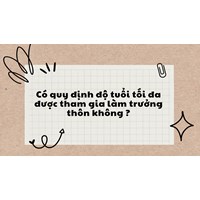 Có quy định độ tuổi tối đa được tham gia làm trưởng thôn không?