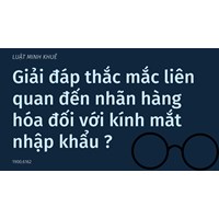 Giải đáp thắc mắc liên quan đến nhãn hàng hóa đối với kính mắt nhập khẩu ?   